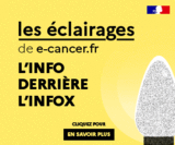 Les éclairages de e-cancer.fr. L’info derrière l’infox : la nouvelle rubrique de l’Institut national du cancer pour lutter contre les infox